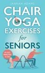 Chair Yoga For Seniors: The Guide Strong And Flexible Body By Adams, Jannah. Fixed Price $36.37.
